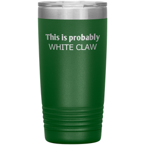This is Probably White Claw Tumbler