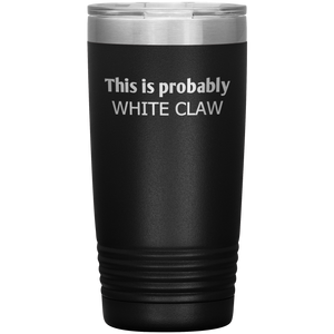 This is Probably White Claw Tumbler