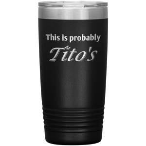 This is Probably Tito's Tumbler