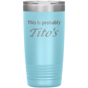 This is Probably Tito's Tumbler